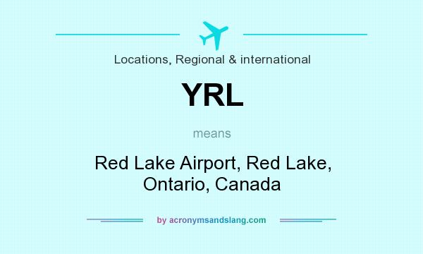 What does YRL mean? It stands for Red Lake Airport, Red Lake, Ontario, Canada