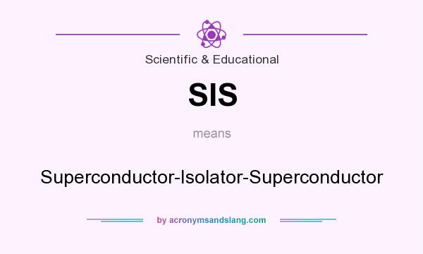 What does SIS mean? It stands for Superconductor-Isolator-Superconductor
