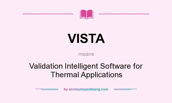 What does VISTA mean? It stands for Validation Intelligent Software for Thermal Applications
