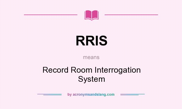 What does RRIS mean? It stands for Record Room Interrogation System