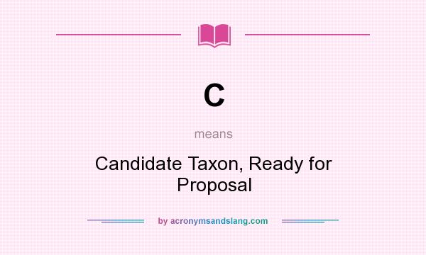 What does C mean? It stands for Candidate Taxon, Ready for Proposal