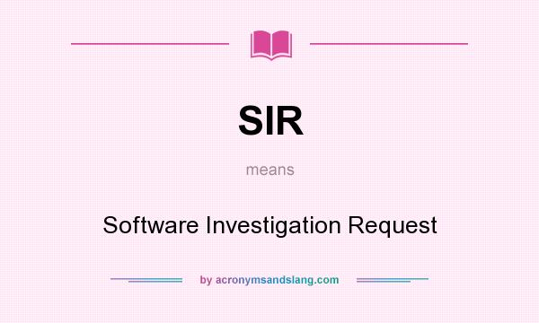 What does SIR mean? It stands for Software Investigation Request