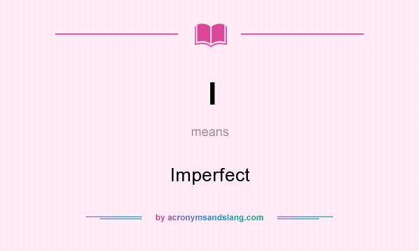 What does I mean? It stands for Imperfect