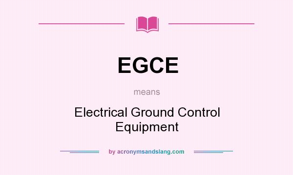 What does EGCE mean? It stands for Electrical Ground Control Equipment