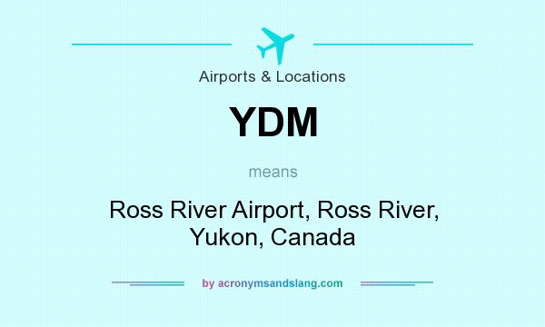 What does YDM mean? It stands for Ross River Airport, Ross River, Yukon, Canada