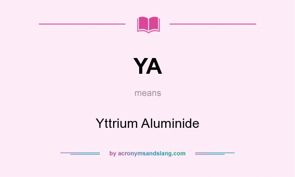 What does YA mean? It stands for Yttrium Aluminide