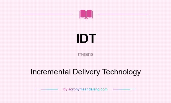 What does IDT mean? It stands for Incremental Delivery Technology