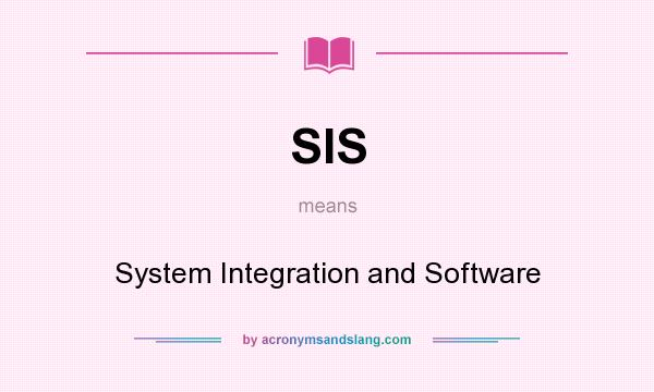 What does SIS mean? It stands for System Integration and Software
