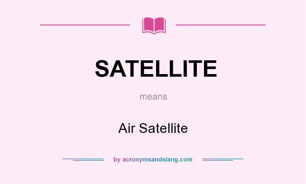 What does SATELLITE mean? It stands for Air Satellite
