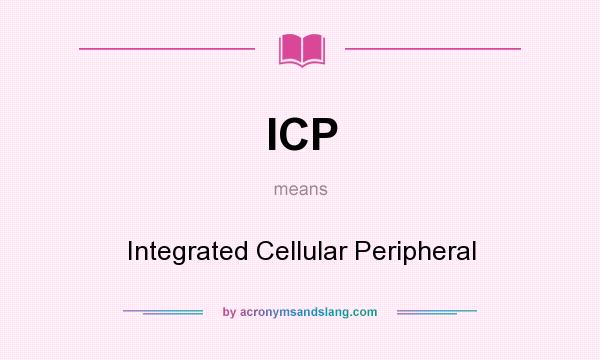 What does ICP mean? It stands for Integrated Cellular Peripheral