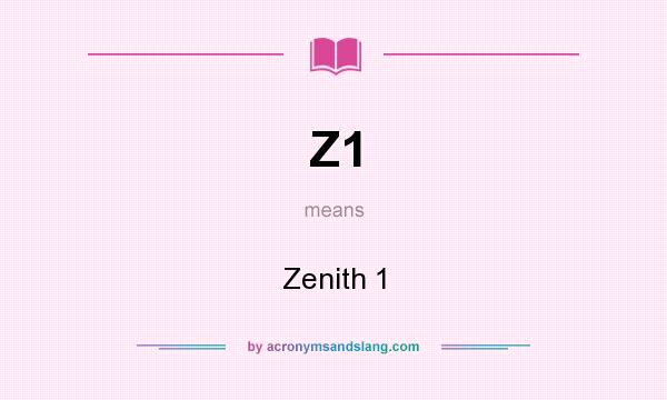 What does Z1 mean? It stands for Zenith 1