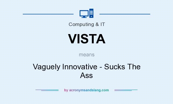 What does VISTA mean? It stands for Vaguely Innovative - Sucks The Ass