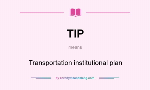 What does TIP mean? It stands for Transportation institutional plan