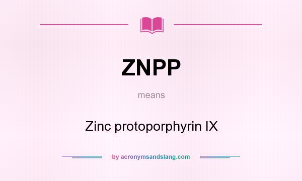 What does ZNPP mean? It stands for Zinc protoporphyrin IX