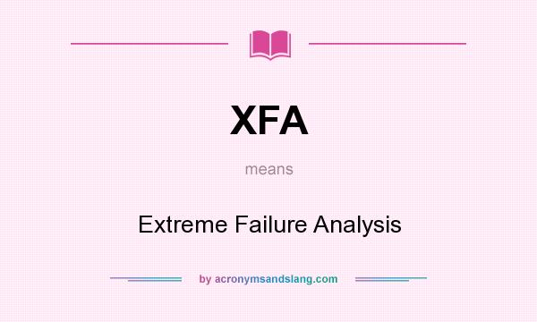 What does XFA mean? It stands for Extreme Failure Analysis