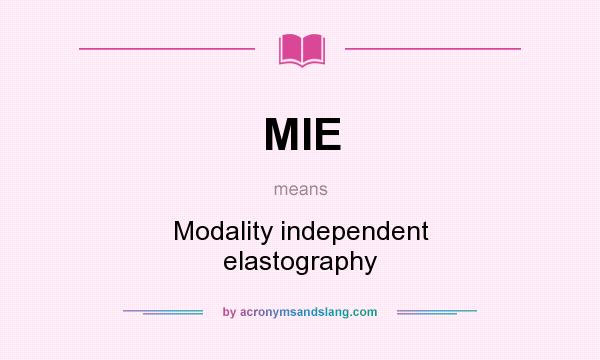 What does MIE mean? It stands for Modality independent elastography