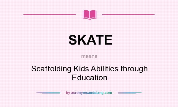 What does SKATE mean? It stands for Scaffolding Kids Abilities through Education