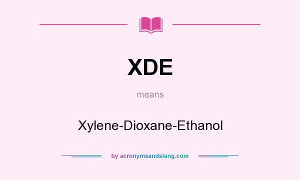 What does XDE mean? It stands for Xylene-Dioxane-Ethanol