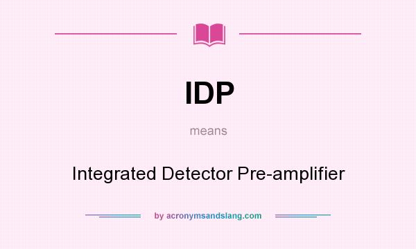 What does IDP mean? It stands for Integrated Detector Pre-amplifier