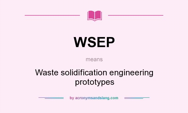 What does WSEP mean? It stands for Waste solidification engineering prototypes