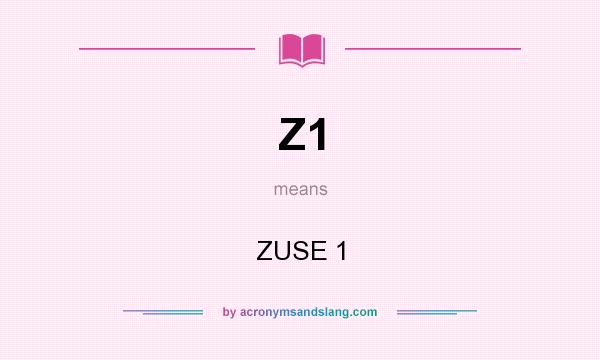 What does Z1 mean? It stands for ZUSE 1