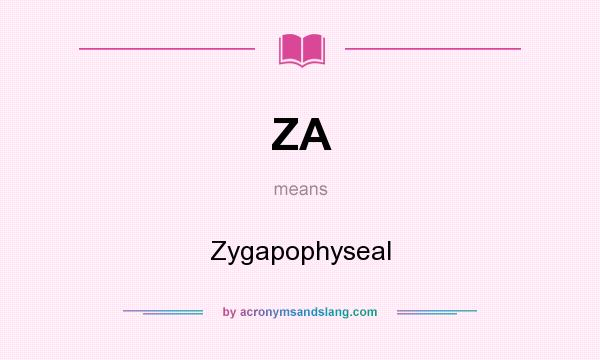 What does ZA mean? It stands for Zygapophyseal