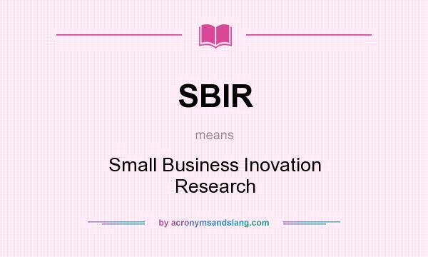 What does SBIR mean? It stands for Small Business Inovation Research