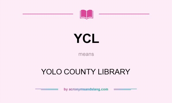 What does YCL mean? It stands for YOLO COUNTY LIBRARY