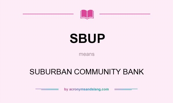 What does SBUP mean? It stands for SUBURBAN COMMUNITY BANK