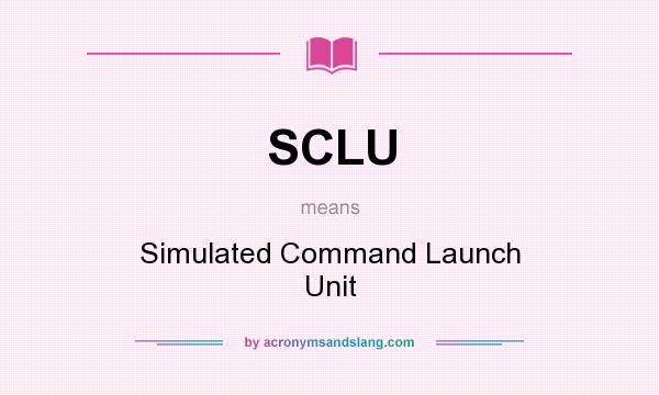 What does SCLU mean? It stands for Simulated Command Launch Unit