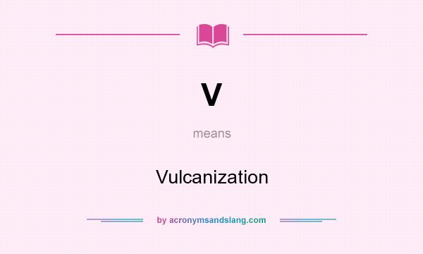 What does V mean? It stands for Vulcanization