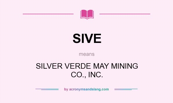 What does SIVE mean? It stands for SILVER VERDE MAY MINING CO., INC.