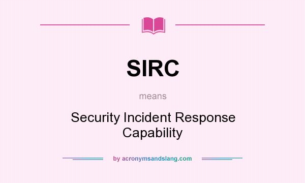 What does SIRC mean? It stands for Security Incident Response Capability