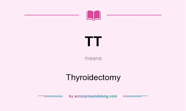 What does TT mean? It stands for Thyroidectomy