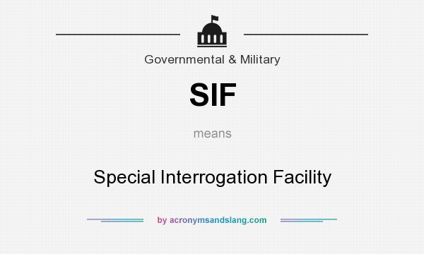 What does SIF mean? It stands for Special Interrogation Facility