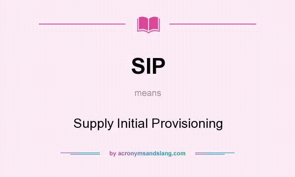What does SIP mean? It stands for Supply Initial Provisioning