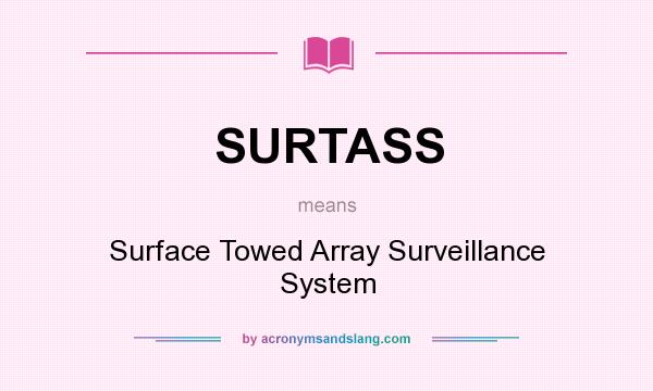 What does SURTASS mean? It stands for Surface Towed Array Surveillance System