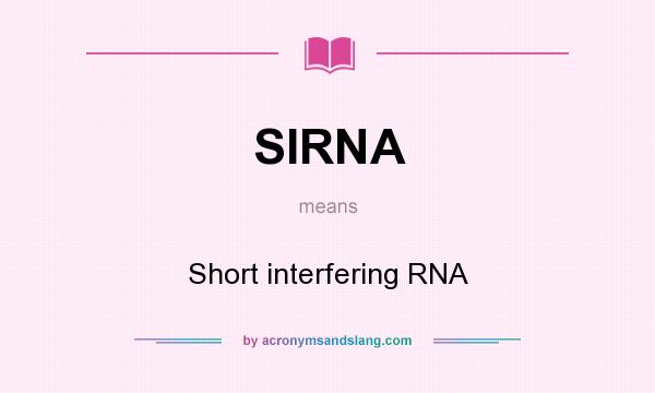 What does SIRNA mean? It stands for Short interfering RNA