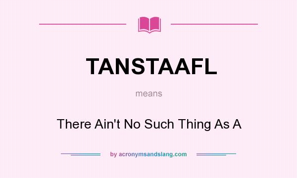 What does TANSTAAFL mean? It stands for There Ain`t No Such Thing As A