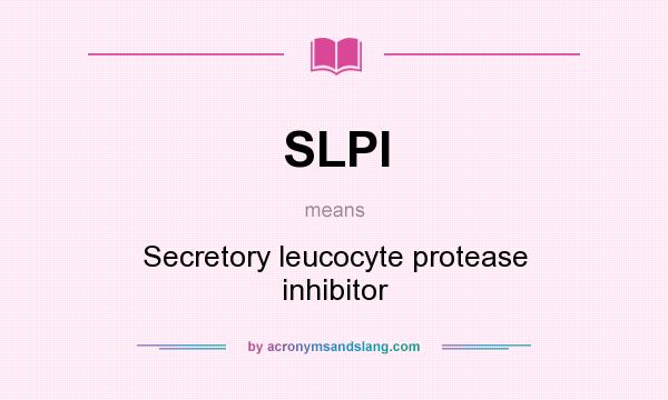 What does SLPI mean? It stands for Secretory leucocyte protease inhibitor