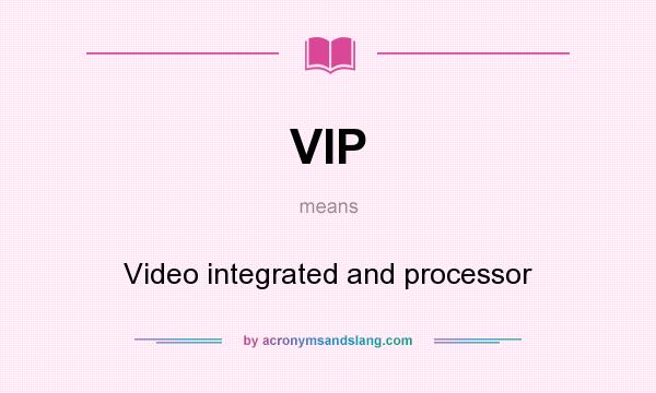 What does VIP mean? It stands for Video integrated and processor