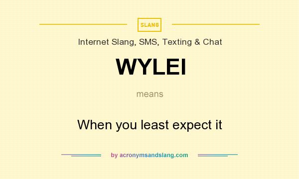 What does WYLEI mean? It stands for When you least expect it