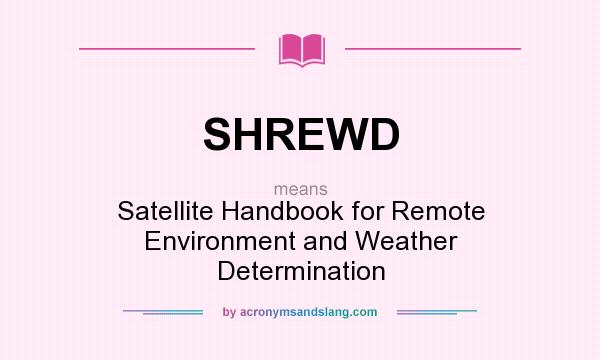 What does SHREWD mean? It stands for Satellite Handbook for Remote Environment and Weather Determination