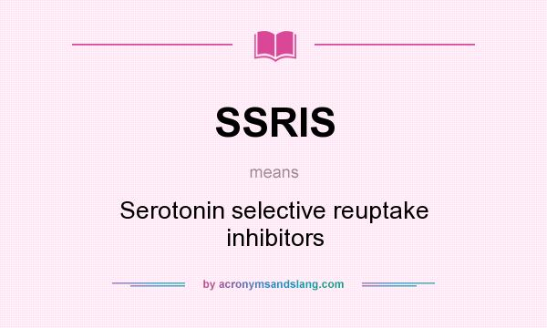 What does SSRIS mean? It stands for Serotonin selective reuptake inhibitors
