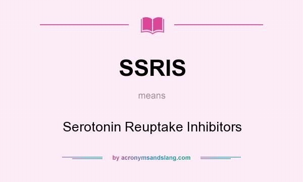 What does SSRIS mean? It stands for Serotonin Reuptake Inhibitors