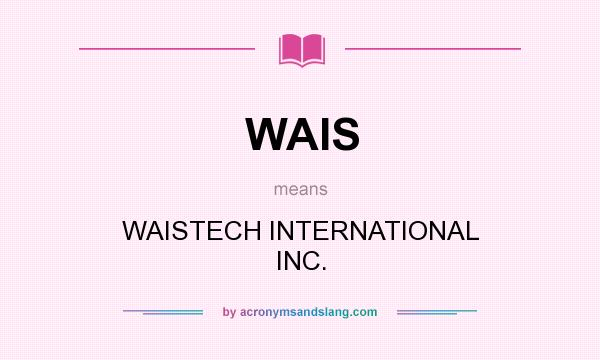 What does WAIS mean? It stands for WAISTECH INTERNATIONAL INC.
