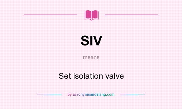 What does SIV mean? It stands for Set isolation valve