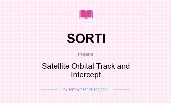 What does SORTI mean? It stands for Satellite Orbital Track and Intercept