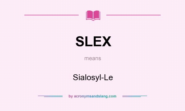 What does SLEX mean? It stands for Sialosyl-Le