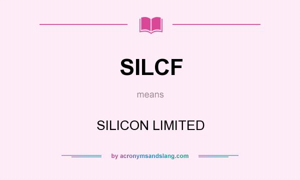 What does SILCF mean? It stands for SILICON LIMITED